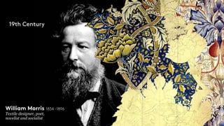 William Morris 1834 -1896
Textile designer, poet,
novelist and socialist
19th Century
 