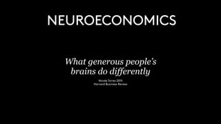 What generous people’s
brains do differently
Nicole Torres 2015
Harvard Business Review
NEUROECONOMICS
 