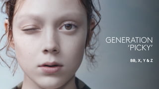GENERATION
‘PICKY’
BB, X, Y & Z
 