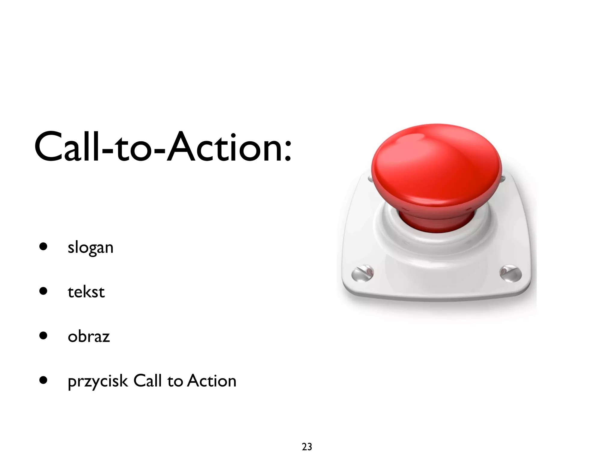 Call-to-Action:

•   slogan

•   tekst

•   obraz

•   przycisk Call to Action


                              23
 