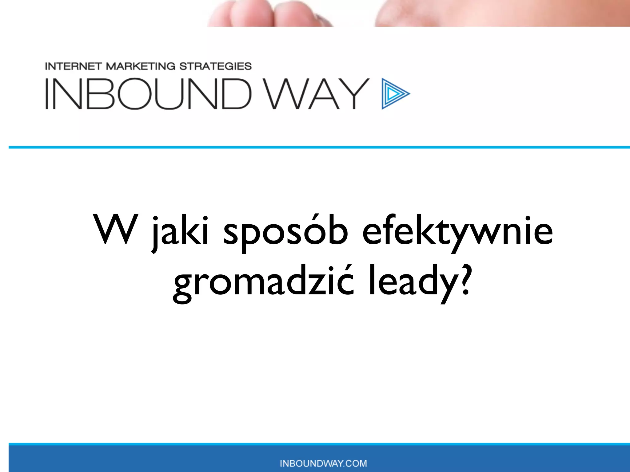 W jaki sposób efektywnie
     gromadzić leady?
           Przekazywanie zgromadzonych informacji do działu sprzedaży




Przekazywanie informacji
              39
 