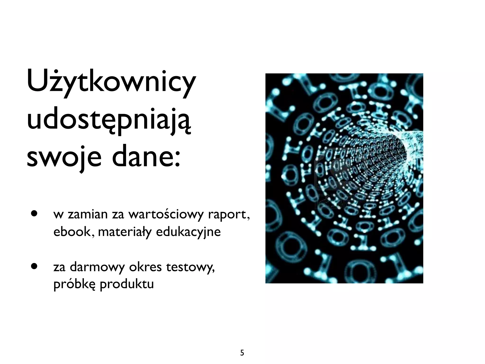 Użytkownicy
udostępniają
swoje dane:
•   w zamian za wartościowy raport,
    ebook, materiały edukacyjne

•   za darmowy okres testowy,
    próbkę produktu



                                 5
 