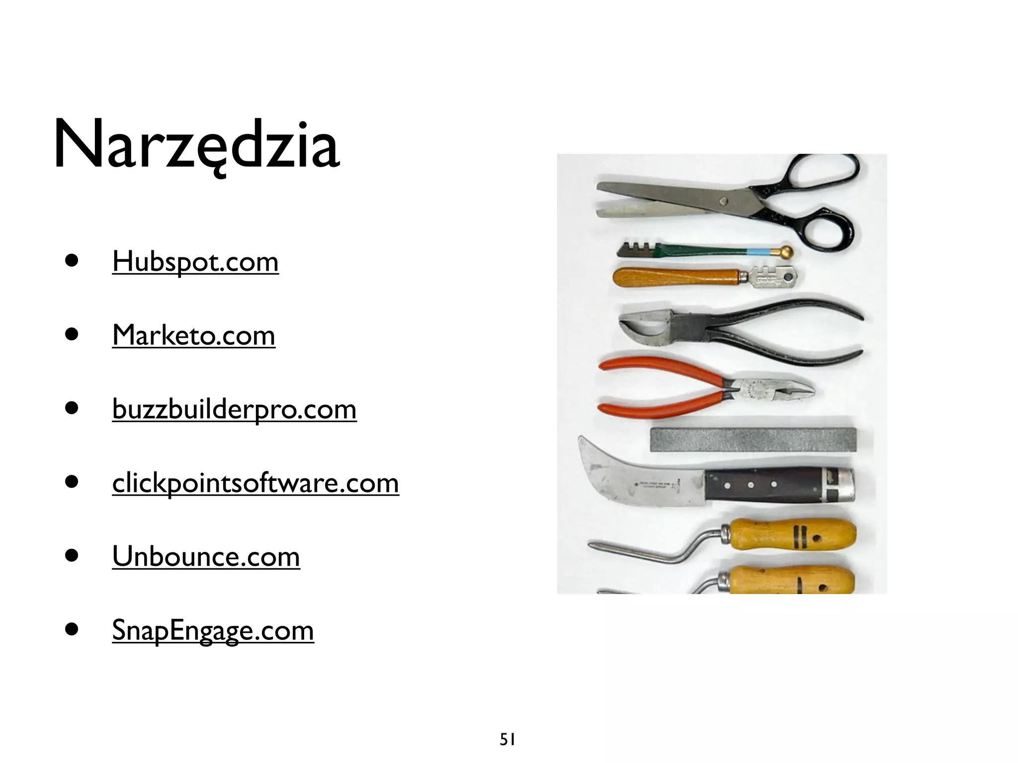 Narzędzia
•   Hubspot.com

•   Marketo.com

•   buzzbuilderpro.com

•   clickpointsoftware.com

•   Unbounce.com

•   SnapEngage.com


                             51
 
