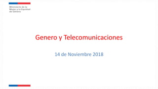 Genero y Telecomunicaciones
14 de Noviembre 2018
 