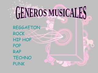 GENEROS MUSICALES REGGAETON ROCK HIP HOP POP RAP TECHNO PUNK 