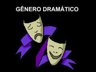 GÊNERO DRAMÁTICO




GÊNERO DRAMÁTICO
 