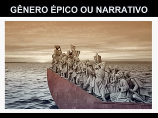 GÊNERO ÉPICO OU NARRATIVO
 