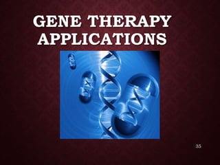 GENE THERAPY
APPLICATIONS
35
 