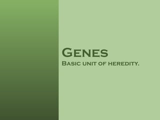 Genes Basic unit of heredity. 