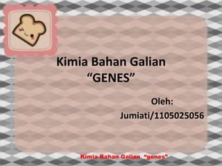Kimia Bahan Galian
“GENES”
Oleh:
Jumiati/1105025056
Kimia Bahan Galian “genes”
 