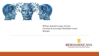 William Alejandro Luque Arévalo
Facultad de psicología Modalidad virtual
Biología
 