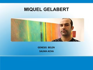 MIQUEL GELABERT
GENESIS BELEN
SALMA ACHA
 