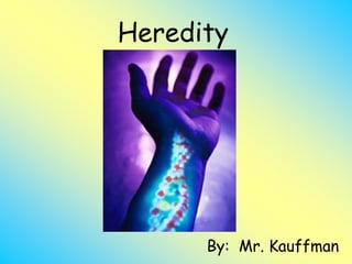 Heredity
By: Mr. Kauffman
 