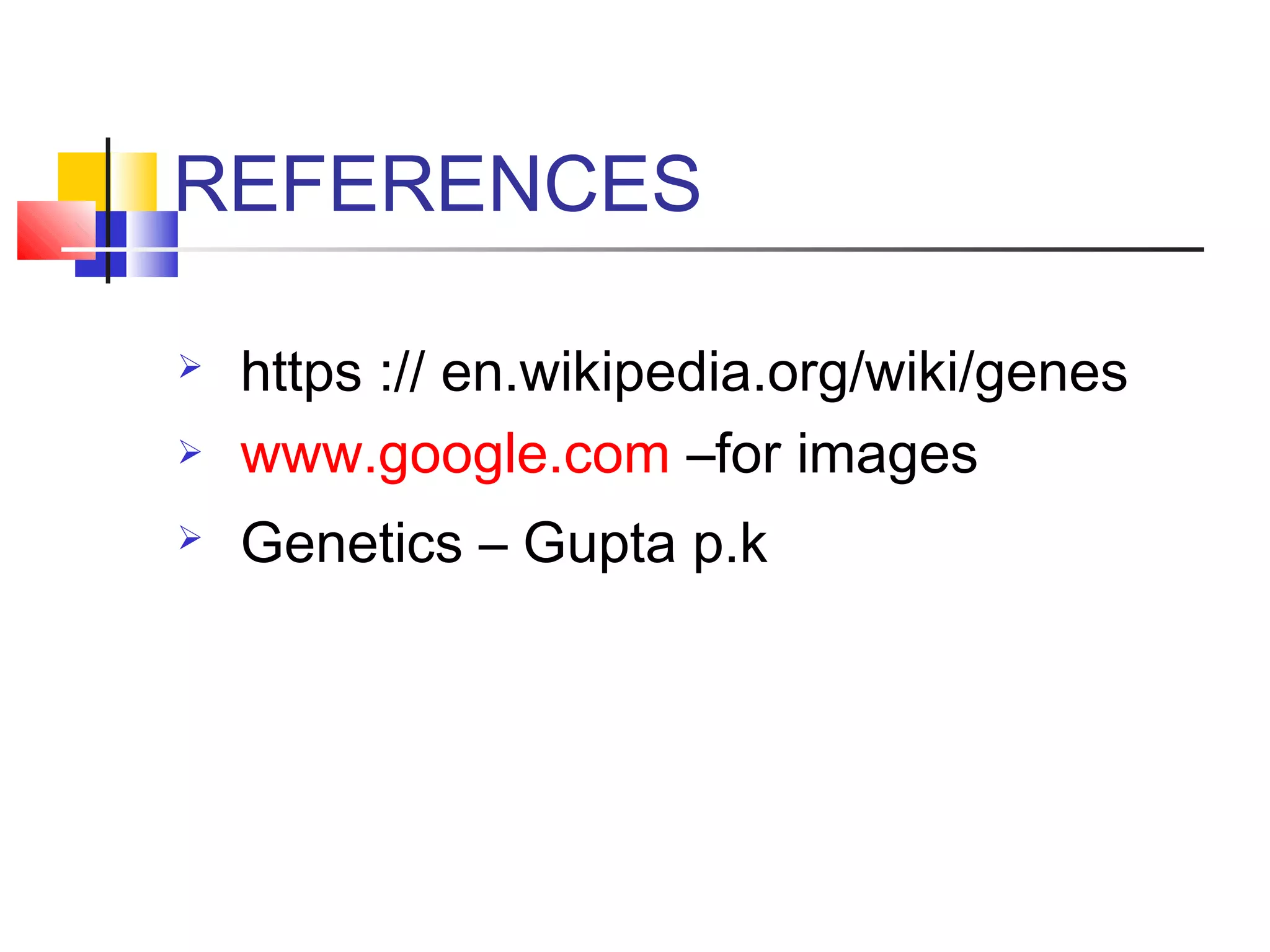 REFERENCES
 https :// en.wikipedia.org/wiki/genes
 www.google.com –for images
 Genetics – Gupta p.k
 