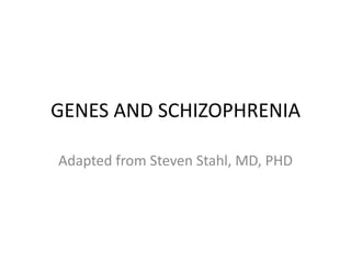 GENES AND SCHIZOPHRENIA

Adapted from Steven Stahl, MD, PHD
 