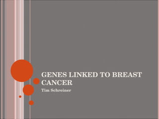 GENES LINKED TO BREAST CANCER Tim Schreiner 