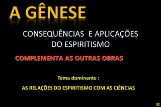 Tema dominante :
AS RELAÇÕES DO ESPIRITISMO COM AS CIÊNCIAS
COMPLEMENTA AS OUTRAS OBRAS
30
 