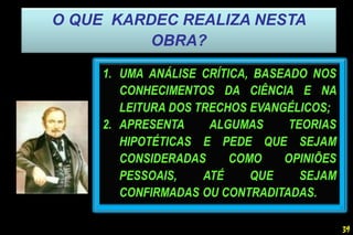 O QUE KARDEC REALIZA NESTA
OBRA?
39
 