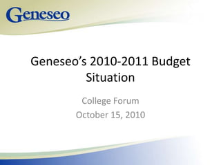 Geneseo’s 2010-2011 Budget Situation College Forum October 15, 2010 