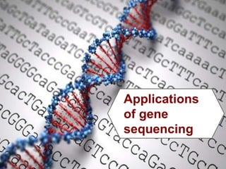 Applications
of gene
sequencing
 