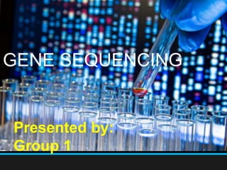 GENE SEQUENCING
Presented by:
Group 1
 