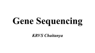 Gene Sequencing
KRVS Chaitanya
 