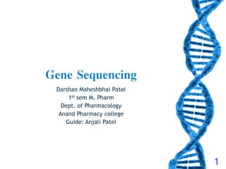 Gene Sequencing
Darshan Maheshbhai Patel
1st sem M. Pharm
Dept. of Pharmacology
Anand Pharmacy college
Guide: Anjali Patel
1
 