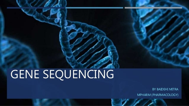 GENE SEQUENCING
BY BAIDEHI MITRA
MPHARM (PHARMACOLOGY)
 