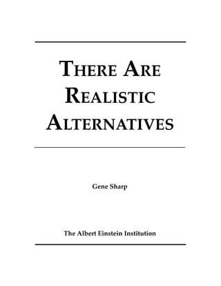 THERE ARE
REALISTIC
ALTERNATIVES
Gene Sharp
The Albert Einstein Institution
 