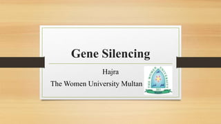 Gene Silencing
Hajra
The Women University Multan
 