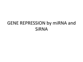 GENE REPRESSION by miRNA and
SiRNA
 