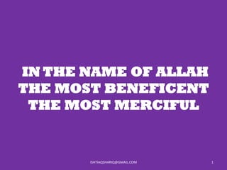IN THE NAME OF ALLAH
THE MOST BENEFICENT
THE MOST MERCIFUL
ISHTIAQSHARIQ@GMAIL.COM 1
 