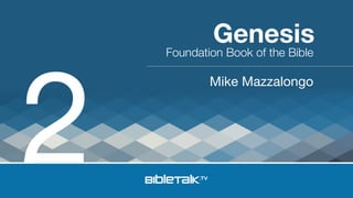 2

Genesis

Foundation Book of the Bible

Mike Mazzalongo

 