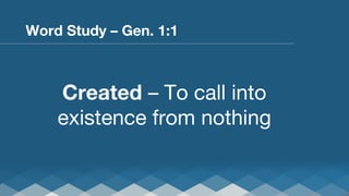 Word Study – Gen. 1:1

Created – To call into
existence from nothing

 