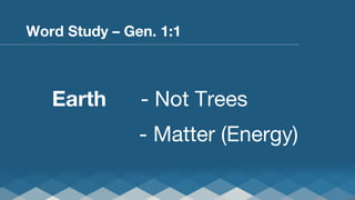 Word Study – Gen. 1:1

Earth
 
 
- Not Trees

 
 
 
 
 
 - Matter (Energy)

 