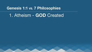 Genesis 1:1 VS. 7 Philosophies

1.  Atheism -
GOD Created

 