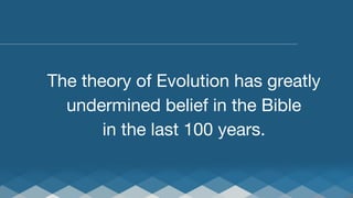 The theory of Evolution has greatly 
undermined belief in the Bible
in the last 100 years.

 