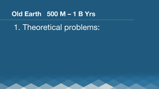 Old Earth 500 M – 1 B Yrs

1.  Theoretical problems:

 