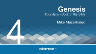 4

Genesis

Foundation Book of the Bible

Mike Mazzalongo

 