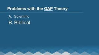 Problems with the GAP Theory
A.  Scientiﬁc

B.  Biblical

 