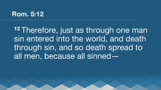 Rom. 5:12
12 Therefore,

just as through one man
sin entered into the world, and death
through sin, and so death spread to
all men, because all sinned—

 