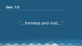 Gen. 1:2



…formless and void… 

 