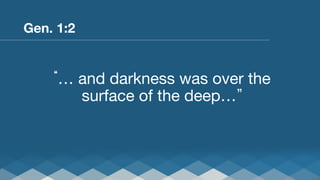 Gen. 1:2


… and darkness was over the
surface of the deep… 

 