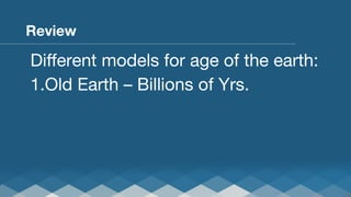 Review

Diﬀerent models for age of the earth:
1. Old Earth – Billions of Yrs.

 