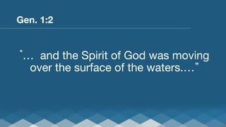 Gen. 1:2


…  and the Spirit of God was moving
over the surface of the waters.… 

 