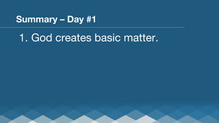 Summary – Day #1

1.  God creates basic matter.

 