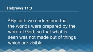 Hebrews 11:3


3 By

faith we understand that
the worlds were prepared by the
word of God, so that what is
seen was not made out of things
which are visible.

 