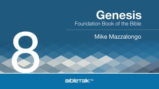 Foundation Book of the Bible
Mike Mazzalongo
Genesis
8
 
