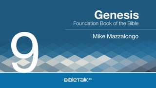 Foundation Book of the Bible
Mike Mazzalongo
Genesis
9
 
