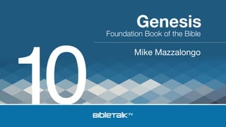 Foundation Book of the Bible
Mike Mazzalongo
Genesis
1!0!
 